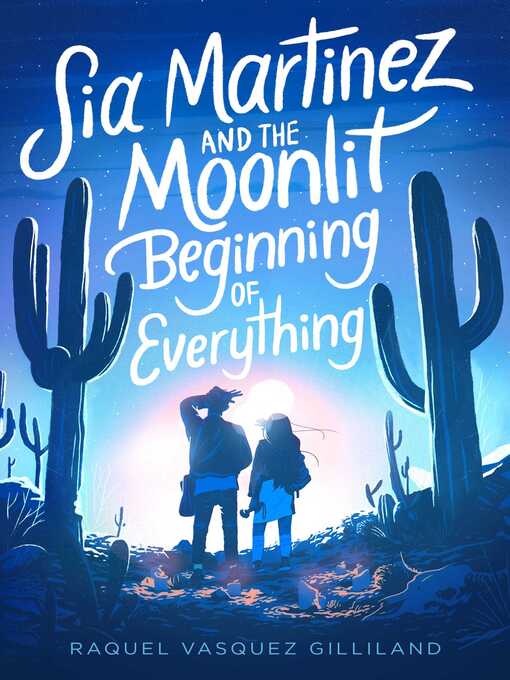Title details for Sia Martinez and the Moonlit Beginning of Everything by Raquel Vasquez Gilliland - Available